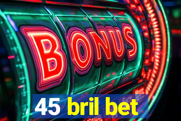 45 bril bet